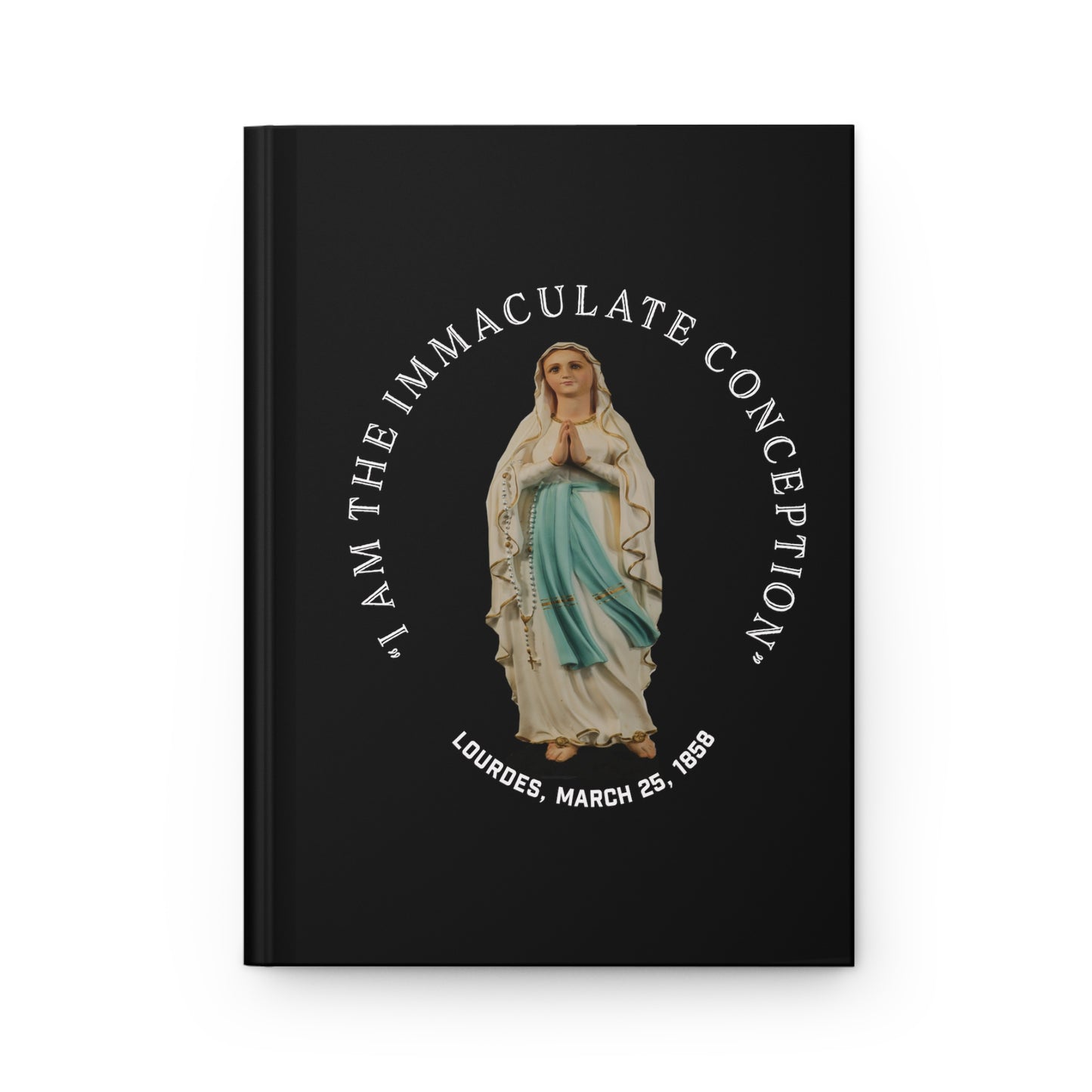 "I Am the Immaculate Conception" - Lourdes, France March 25, 1858, Hardcover Journal Matte