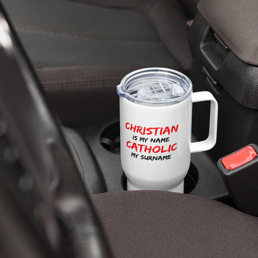 Christian is my Name, Catholic my Surname Travel mug with a handle