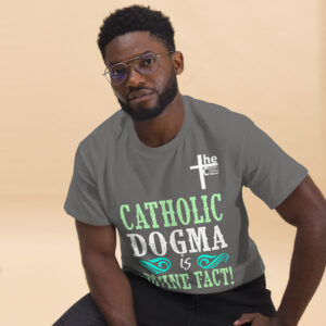 catholic dogma is divine fact men's t shirt