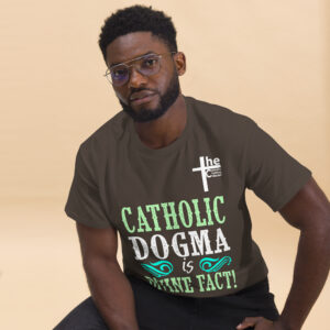 catholic dogma is divine fact men's t shirt
