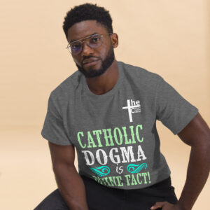catholic dogma is divine fact men's t shirt