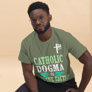 catholic dogma is divine fact men's t shirt