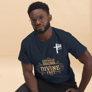 catholic dogma is divine fact men's t shirt