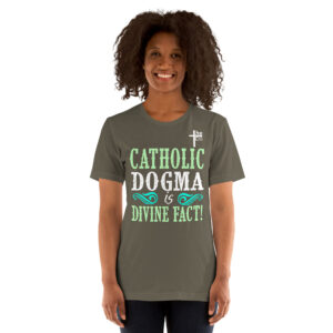 catholic dogma is divine fact women's t shirt