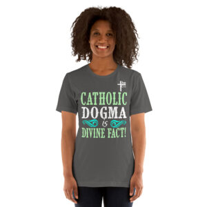 catholic dogma is divine fact women's t shirt