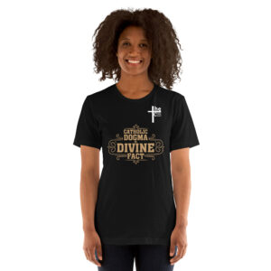 catholic dogma is divine fact women's t shirt