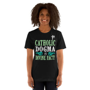 catholic dogma is divine fact women's t shirt