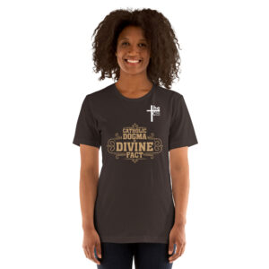 catholic dogma is divine fact women's t shirt