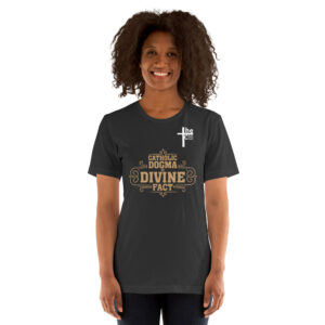 catholic dogma is divine fact women's t shirt