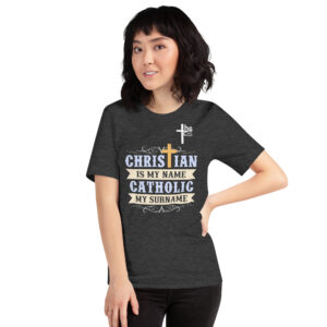 christian is my name, catholic my surname women's t shirt