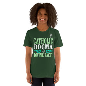 catholic dogma is divine fact women's t shirt