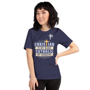 christian is my name, catholic my surname women's t shirt