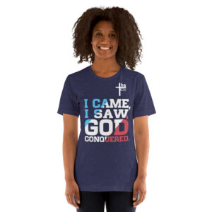 i came, i saw, god conquered! women's t shirt