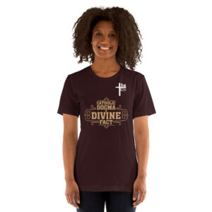 catholic dogma is divine fact women's t shirt