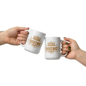 catholic dogma is divine fact white glossy mug