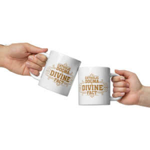 catholic dogma is divine fact white glossy mug