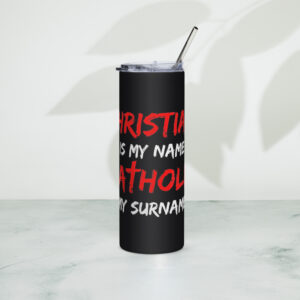 christian is my name, catholic my surname stainless steel tumbler